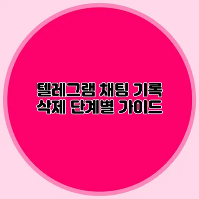 텔레그램 채팅 기록 삭제: 단계별 가이드