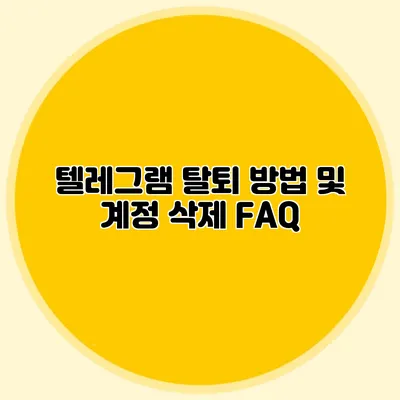 텔레그램 탈퇴 방법 및 계정 삭제 FAQ