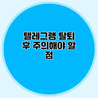 텔레그램 탈퇴 후 주의해야 할 점
