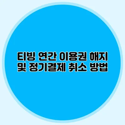 티빙 연간 이용권 해지 및 정기결제 취소 방법