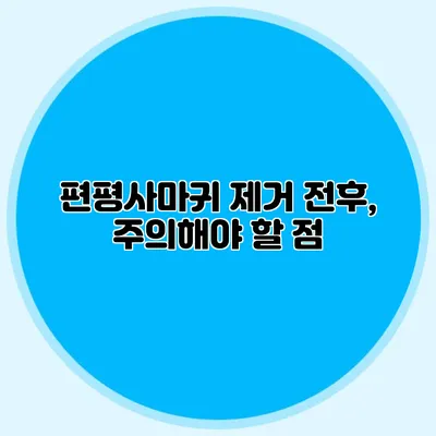 편평사마귀 제거 전후, 주의해야 할 점