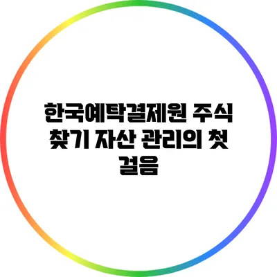 한국예탁결제원 주식 찾기: 자산 관리의 첫 걸음