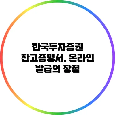 한국투자증권 잔고증명서, 온라인 발급의 장점