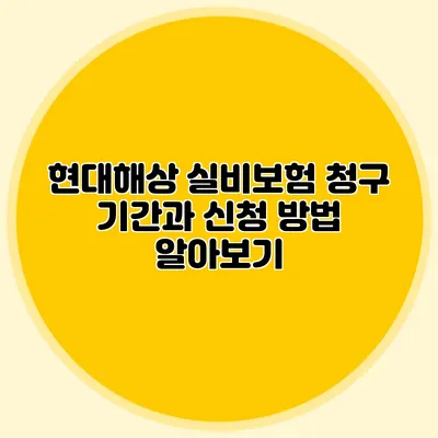 현대해상 실비보험 청구 기간과 신청 방법 알아보기
