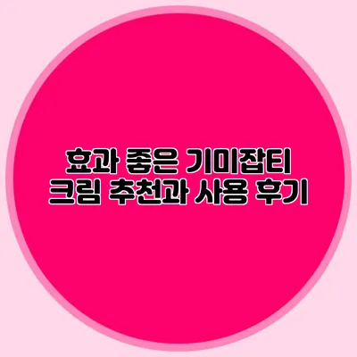 효과 좋은 기미잡티 크림 추천과 사용 후기