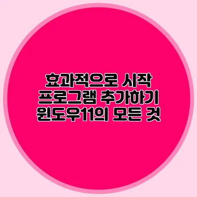 효과적으로 시작 프로그램 추가하기: 윈도우11의 모든 것
