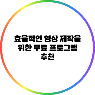 효율적인 영상 제작을 위한 무료 프로그램 추천