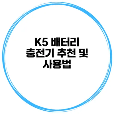 K5 배터리 충전기 추천 및 사용법