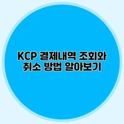 KCP 결제내역 조회와 취소 방법 알아보기