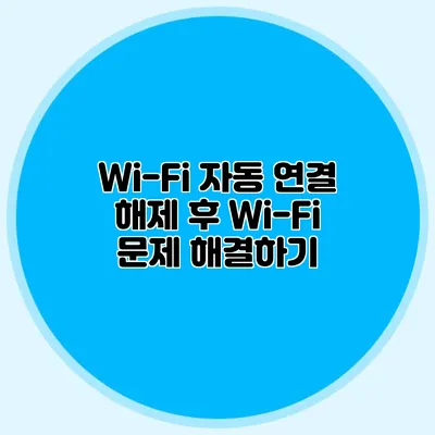 Wi-Fi 자동 연결 해제 후 Wi-Fi 문제 해결하기