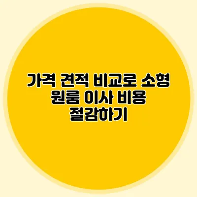 가격 견적 비교로 소형 원룸 이사 비용 절감하기