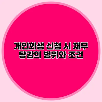 개인회생 신청 시 채무 탕감의 범위와 조건