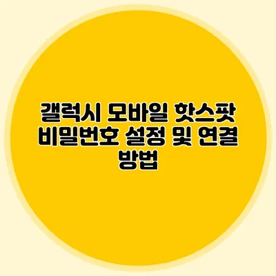 갤럭시 모바일 핫스팟 비밀번호 설정 및 연결 방법
