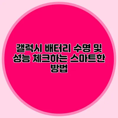 갤럭시 배터리 수명 및 성능 체크하는 스마트한 방법