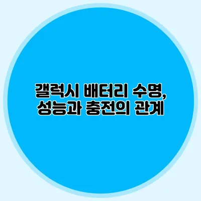 갤럭시 배터리 수명, 성능과 충전의 관계