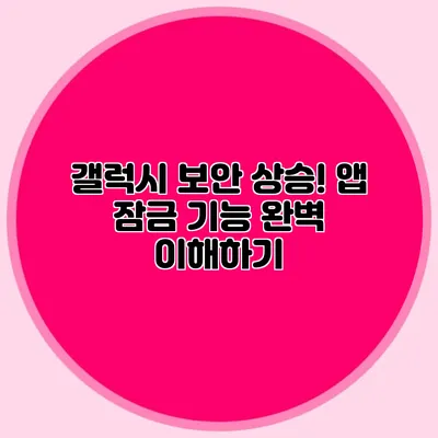 갤럭시 보안 상승! 앱 잠금 기능 완벽 이해하기