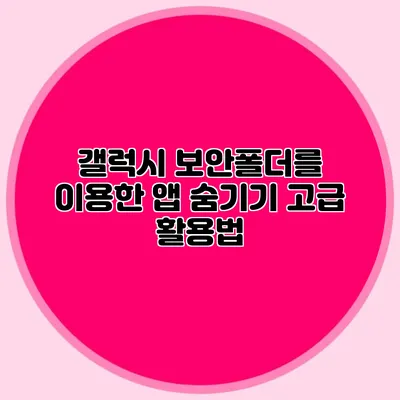 갤럭시 보안폴더를 이용한 앱 숨기기 고급 활용법