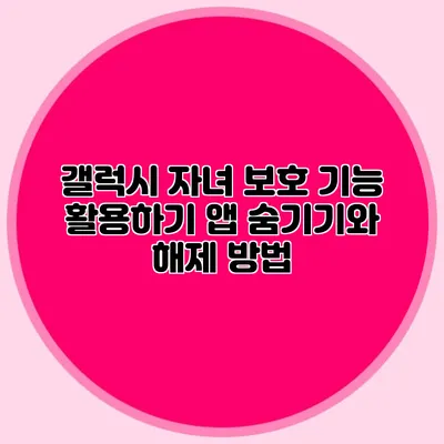 갤럭시 자녀 보호 기능 활용하기: 앱 숨기기와 해제 방법