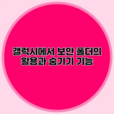 갤럭시에서 보안 폴더의 활용과 숨기기 기능