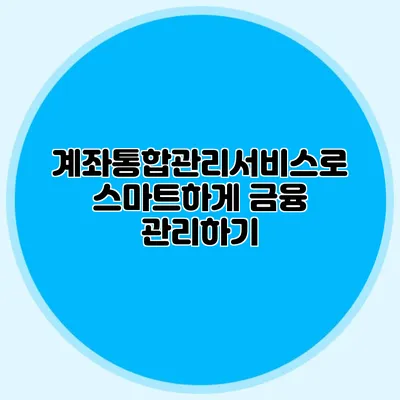 계좌통합관리서비스로 스마트하게 금융 관리하기