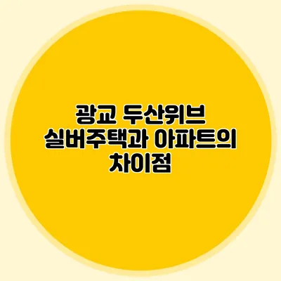 광교 두산위브 실버주택과 아파트의 차이점