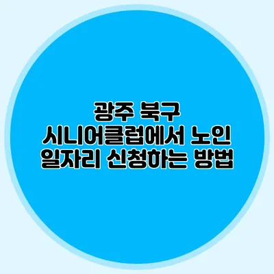 광주 북구 시니어클럽에서 노인 일자리 신청하는 방법