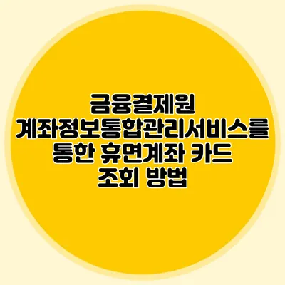 금융결제원 계좌정보통합관리서비스를 통한 휴면계좌 카드 조회 방법