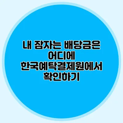 내 잠자는 배당금은 어디에? 한국예탁결제원에서 확인하기