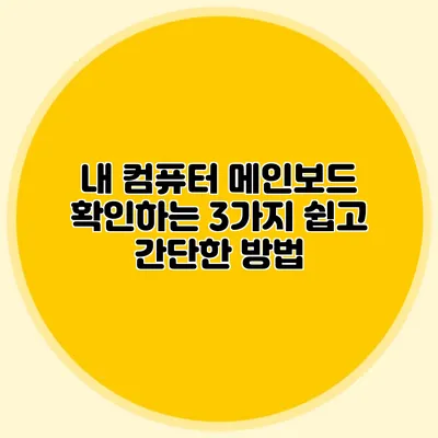 내 컴퓨터 메인보드 확인하는 3가지 쉽고 간단한 방법