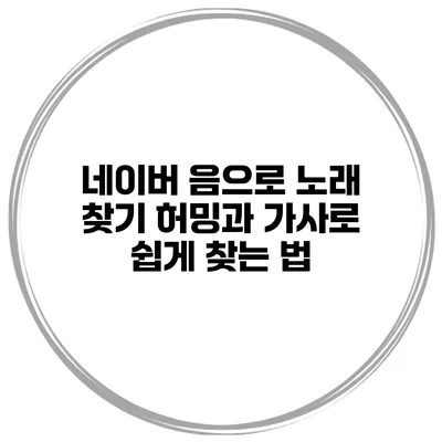 네이버 음으로 노래 찾기 허밍과 가사로 쉽게 찾는 법