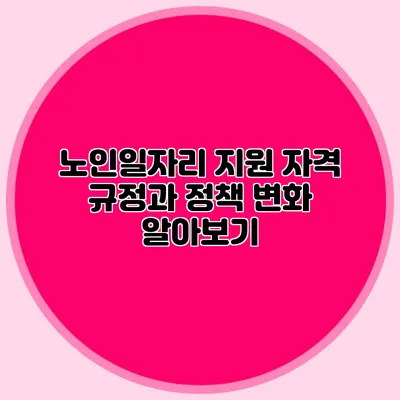 노인일자리 지원 자격 규정과 정책 변화 알아보기