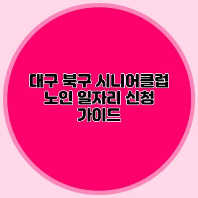 대구 북구 시니어클럽 노인 일자리 신청 가이드