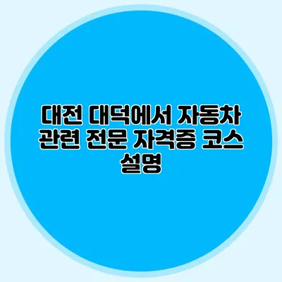 대전 대덕에서 자동차 관련 전문 자격증 코스 설명