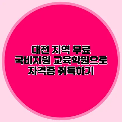 대전 지역 무료 국비지원 교육학원으로 자격증 취득하기