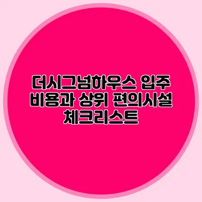 더시그넘하우스 입주 비용과 상위 편의시설 체크리스트