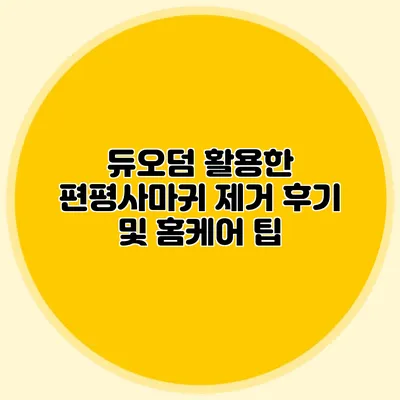 듀오덤 활용한 편평사마귀 제거 후기 및 홈케어 팁