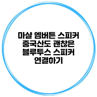 마샬 엠버튼 스피커 중국산도 괜찮은 블루투스 스피커 연결하기