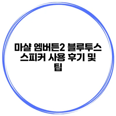 마샬 엠버튼2 블루투스 스피커 사용 후기 및 팁