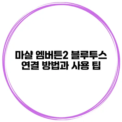 마샬 엠버튼2 블루투스 연결 방법과 사용 팁