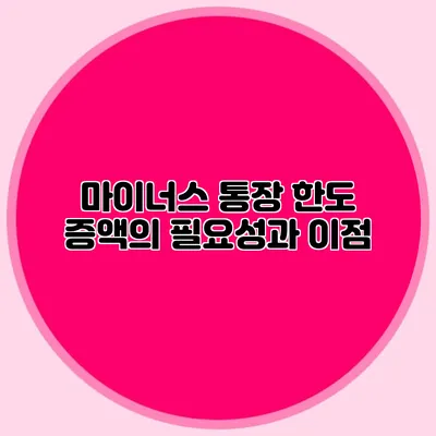 마이너스 통장 한도 증액의 필요성과 이점