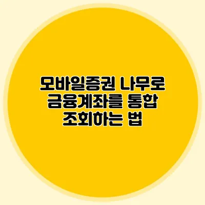 모바일증권 나무로 금융계좌를 통합 조회하는 법