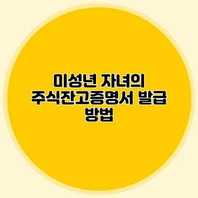 미성년 자녀의 주식잔고증명서 발급 방법