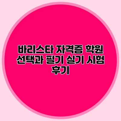 바리스타 자격증 학원 선택과 필기 실기 시험 후기