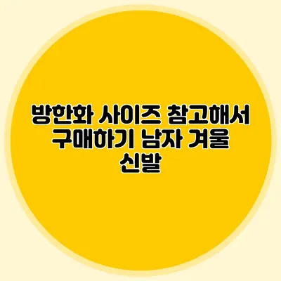 방한화 사이즈 참고해서 구매하기: 남자 겨울 신발