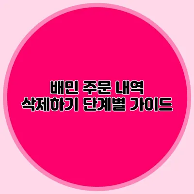 배민 주문 내역 삭제하기: 단계별 가이드