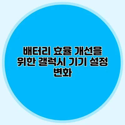 배터리 효율 개선을 위한 갤럭시 기기 설정 변화