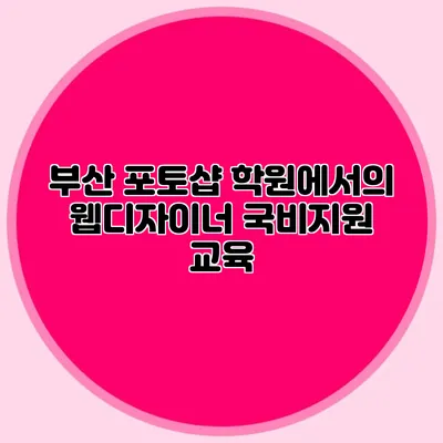 부산 포토샵 학원에서의 웹디자이너 국비지원 교육