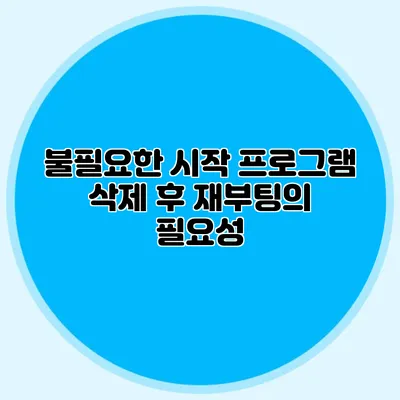 불필요한 시작 프로그램 삭제 후 재부팅의 필요성