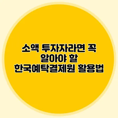 소액 투자자라면 꼭 알아야 할 한국예탁결제원 활용법