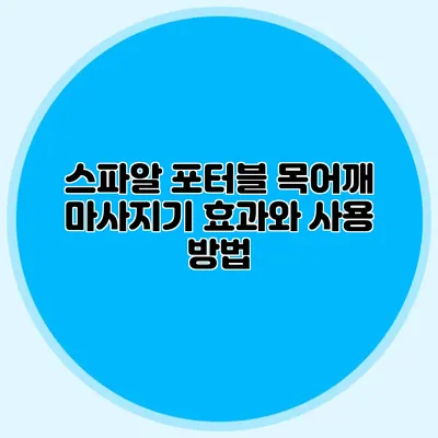 스파알 포터블 목어깨 마사지기: 효과와 사용 방법